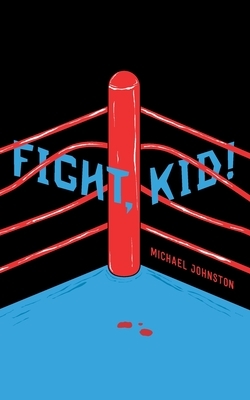 Fight, Kid! by Michael Johnston