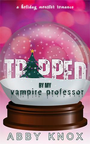 Trapped by My Vampire Professor by Abby Knox