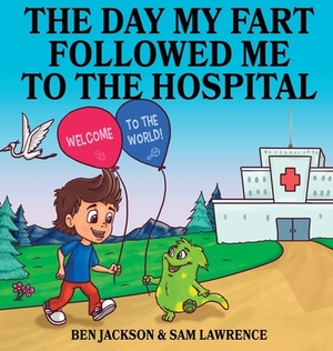 The Day My Fart Followed me to the Hospital by Sam Lawrence, Ben Jackson