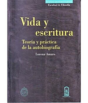 Vida y escritura. Teoría y práctica de la autobiografía by Lorena Amaro