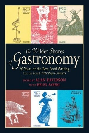 The Wilder Shores of Gastronomy: Twenty Years of the Best Food Writing from the Journal Petits Propos Culinaires by Alan Davidson, Helen Saberi