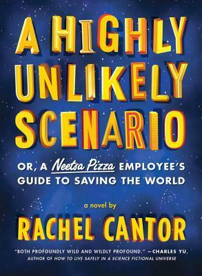A Highly Unlikely Scenario, or a Neetsa Pizza Employee's Guide to Saving the World by Rachel Cantor
