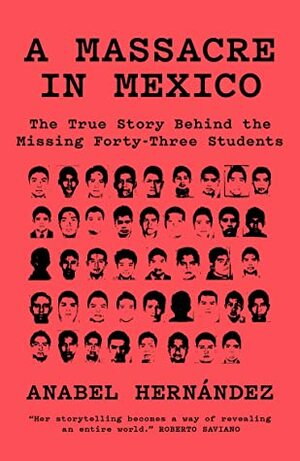 A Massacre in Mexico: The True Story Behind the Missing Forty Three Students by Anabel Hernández