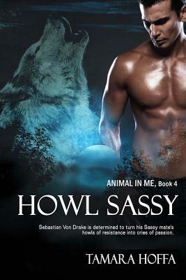 Howl Sassy: The Animal in Me series: Book 4 by Tamara Hoffa