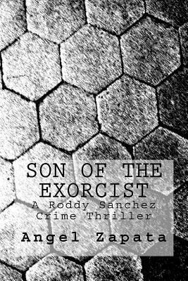 Son of the Exorcist: A Roddy Sanchez Crime Thriller by Angel Zapata