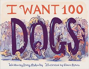 I Want 100 Dogs by Stacy McAnulty