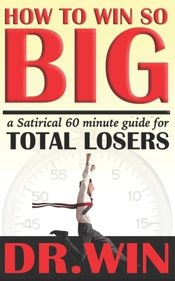 How to Win So Big: A 60 Minute Guide for TOTAL LOSERS by Dave Cravens, Win