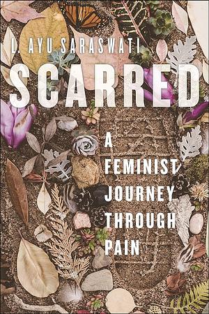 Scarred: A Feminist Journey Through Pain by L. Ayu Saraswati