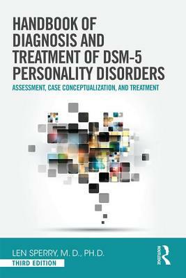 Handbook of Diagnosis and Treatment of DSM-5 Personality Disorders: Assessment, Case Conceptualization, and Treatment, Third Edition by Len Sperry