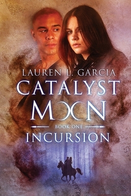 Catalyst Moon: (Book One): Incursion by Lauren L. Garcia