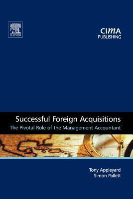 Successful Foreign Acquisitions: The Pivotal Role of the Management Accountant by Simon Pallett, Tony Appleyard