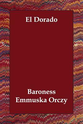 El Dorado by Baroness Orczy, Baroness Orczy