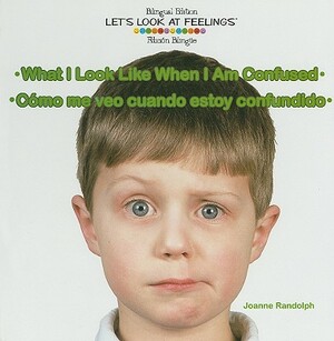 What I Look Like When I Am Confused/Como Me Veo Cuando Estoy Confundido by Joanne Randolph