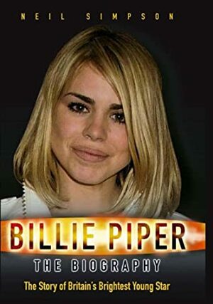 Billie Piper: The Biography: The Story of Britain's Brightest Young Star by Neil Simpson