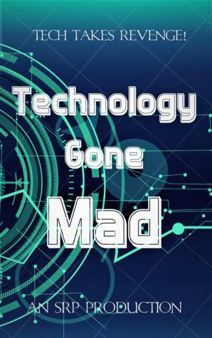 Technology Gone Mad!: Tech Takes Revenge by C.L. Williams, Cynthia Staton, Philipp J. Kessler, Terri A. Wilson, Draevnn Motkova, Maggie Lowe, Paige Clendenin, Jeff Ducker, Purea Omallia