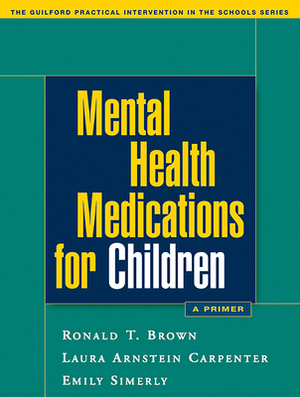 Mental Health Medications for Children: A Primer by Emily Simerly, Laura Arnstein Carpenter, Ronald T. Brown