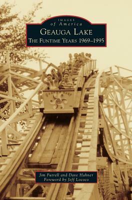 Geauga Lake: The Funtime Years 1969-1995 by Dave Hahner, Jim Futrell