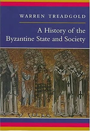 A History of the Byzantine State and Society by Warren Treadgold