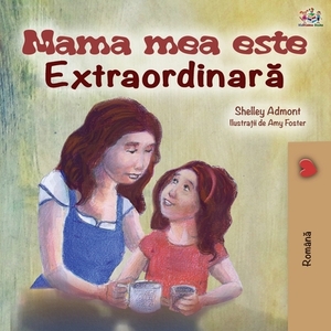 Mama mea este extradinara: My Mom is Awesome - Romanian edition by Kidkiddos Books, Shelley Admont