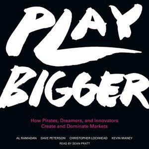 Play Bigger: How Pirates, Dreamers, and Innovators Create and Dominate Markets by Al Ramadan, Dave Peterson, Christopher Lochhead