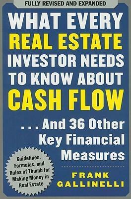 What Every Real Estate Investor Needs to Know about Cash Flow: And 36 Other Key Financial Measures by Frank Gallinelli