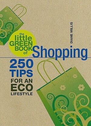 The Little Green Book of Shopping: 250 Tips for an Eco Lifestyle by Diane Millis