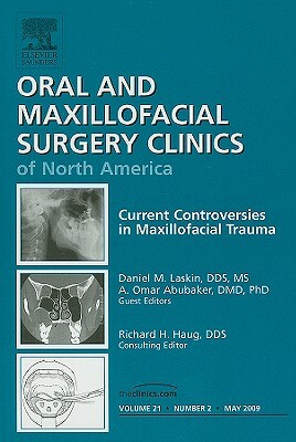 Current Controversies in Maxillofacial Trauma, an Issue of Oral and Maxillofacial Surgery Clinics by Daniel M. Laskin, A. Omar Abubaker