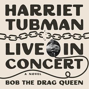 Harriet Tubman: Live in Concert by Bob the Drag Queen