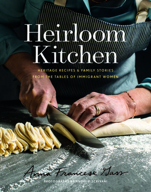 Heirloom Kitchen: Heritage Recipes and Family Stories from the Tables of Immigrant Women by Anna Francese Gass