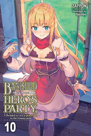 Banished from the Hero's Party, I Decided to Live a Quiet Life in the Countryside, Vol. 10 (light Novel) by Zappon