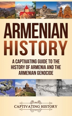 Armenian History: A Captivating Guide to the History of Armenia and the Armenian Genocide by Captivating History