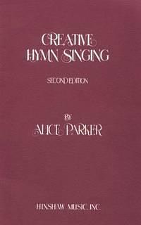 Creative Hymn-singing: A Collection of Hymn Tunes and Texts with Notes on Their Origin, Idiom, and Performance, and Suggestions for Their Use in the Service by Alice Parker