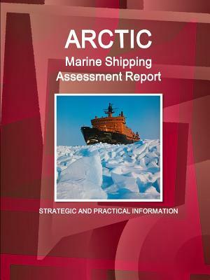 Arctic Marine Shipping Assessment Report: Strategic and Practical Information by Inc Ibp