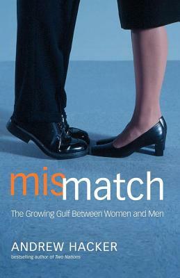 Mismatch: The Growing Gulf Between Women and Men by Andrew Hacker