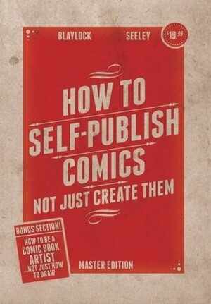 How to Self-Publish Comics: Not Just Create Them by Josh Blaylock, Art Baltazar, Tim Seeley