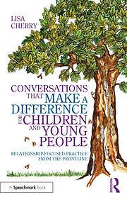 Conversations That Make a Difference for Children and Young People: Relationship-Focused Practice from the Frontline by Lisa Cherry