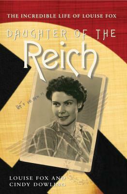 Daughter of the Reich: The Incredible Life of Louise Fox by Cindy Dowling, Louise Fox