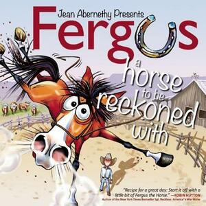 Fergus: A Horse to Be Reckoned with: If It Didn't Happen This Way, It Should Have by Jean Abernethy