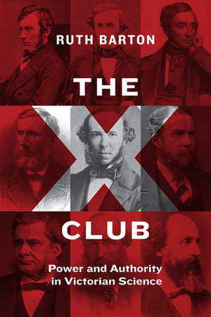 The X Club: Power and Authority in Victorian Science by Ruth Barton