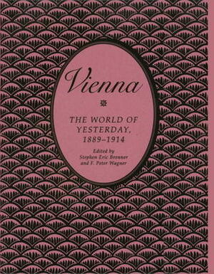 Vienna: The World of Yesterday, 1889-1914 by Stephen Eric Bronner, F. Peter Wagner