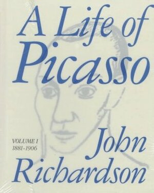A Life of Picasso, Volume I: 1881-1906 by John Richardson