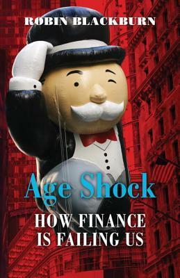 Age Shock: How Finance Is Failing Us by Robin Blackburn
