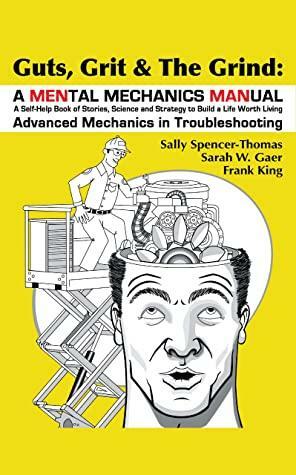 Guts, Grit & The Grind: A MENtal Mechanics MANual: 10 Tools to Troubleshoot Men's Mental Health Challenges by Sally Spencer-Thomas