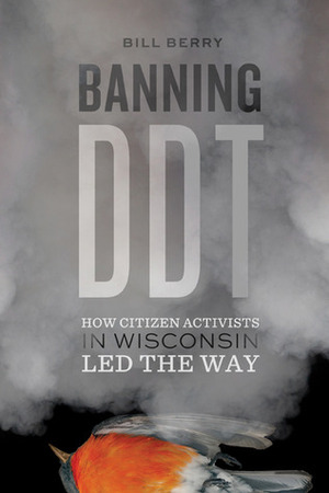 Banning DDT: How Citizen Activists in Wisconsin Led the Way by Bill Berry