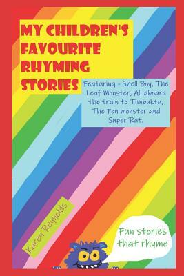 My children's favourite rhyming stories: Fun short stories that rhyme - featuring: Shell Boy, The Pen Monster, Super Rat, The Leaf Monster and All abo by Karen Reynolds