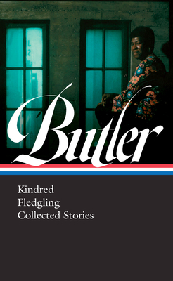 Octavia E. Butler: Kindred, Fledgling, Collected Stories (Loa #338) by Octavia Butler