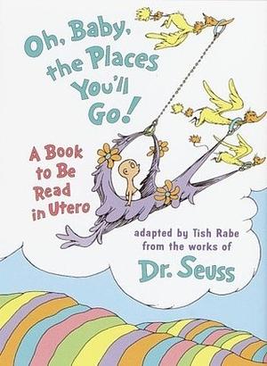 Oh, Baby, the Places You'll Go! by Tish Rabe