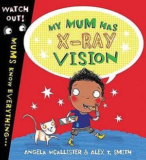 My Mum Has X-ray Vision by Angela McAllister, Alex T. Smith