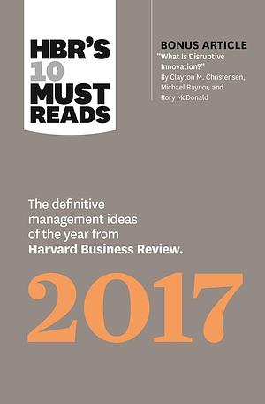 HBR's 10 Must Reads 2017: The Definitive Management Ideas of the Year from Harvard Business Review by Harvard Business Review, Harvard Business Review, Adam Grant, Clayton M. Christensen