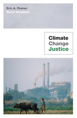 Climate Change Justice by Eric A. Posner, David Weisbach